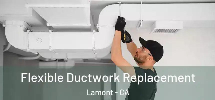 Flexible Ductwork Replacement Lamont - CA